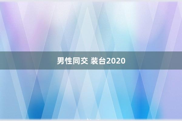 男性同交 装台2020